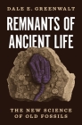 Remnants of Ancient Life: The New Science of Old Fossils By Dale E. Greenwalt Cover Image