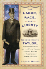 For Labor, Race, and Liberty: George Edwin Taylor, His Historic Run for the White House, and the Making of Independent Black Politics By Bruce L. Mouser Cover Image