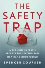 The Safety Trap: A Security Expert's Secrets for Staying Safe in a Dangerous World By Spencer Coursen Cover Image