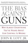 The Bias Against Guns: Why Almost Everything You'Ve Heard About Gun Control Is Wrong By Jr. Lott, John R. Cover Image