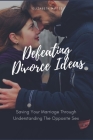 Defeating Divorce Ideas: Saving Your Marriage Through Understanding The Opposite Sex By Elizabeth Whites Cover Image