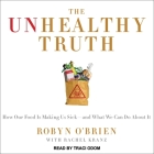 The Unhealthy Truth Lib/E: One Mother's Shocking Investigation Into the Dangers of America's Food Supply-- And What Every Family Can Do to Protec By Rachel Kranz, Traci Odom (Read by), Robyn O'Brien Cover Image