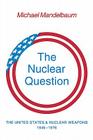 The Nuclear Question: The United States and Nuclear Weapons, 1946 1976 By Michael Mandelbaum Cover Image