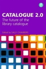 Catalogue 2.0: The Future of the Library Catalogue By Sally Chambers (Editor) Cover Image