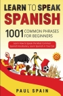 Learn to Speak Spanish: 1001 Common Phrases for Beginners. Learn How to Speak the Most Common Spanish Vocabulary, Learn Spanish in Your Car. Cover Image