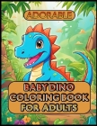 Adorable Baby Dino Coloring Book For Adults Cover Image