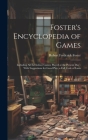 Foster's Encyclopedia of Games: Including All the Indoor Games Played at the Present Day: With Suggestions for Good Play, a Full Code of Laws By Robert Frederick Foster Cover Image