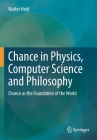 Chance in Physics, Computer Science and Philosophy: Chance as the Foundation of the World By Walter Hehl Cover Image