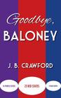 Goodbye, Baloney By J. B. Crawford Cover Image
