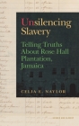 Unsilencing Slavery: Telling Truths about Rose Hall Plantation, Jamaica By Celia E. Naylor Cover Image