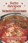 Keto Recipes For The Electric Pressure Cooker: Mouthwatering Ketogenic Recipes For Every Meal Time: Low Carb Electric Pressure Cooker Recipes By Alisha Avirett Cover Image