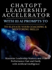 ChatGPT Leadership Accelerator with 111 AI Prompts to Elevate Your Coaching & Mentoring Skills: Maximize Leadership Mastery and Peak Performance Fast Cover Image
