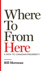 Where to from Here: A Path to Canadian Prosperity Cover Image