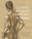 Classic Human Anatomy in Motion: The Artist's Guide to the Dynamics of Figure Drawing By Valerie L. Winslow Cover Image