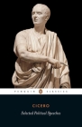 Cicero: Selected Political Speeches By Marcus Tullius Cicero, Michael Grant (Translated by), Michael Grant (Introduction by) Cover Image