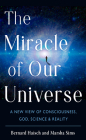 The Miracle of Our Universe: A New View of Consciousness, God, Science, and Reality By Bernard Haisch, Marsha Sims Cover Image