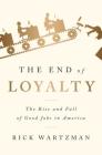 The End of Loyalty: The Rise and Fall of Good Jobs in America Cover Image