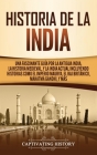 Historia de la India: Una Fascinante Guía por la Antigua India, la Historia Medieval, y la India Actual Incluyendo Historias como el Imperio By Captivating History Cover Image
