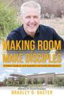 Making Room to Make Disciples: A Pastor's Guide to Acquiring Land and Building Insanely Great Facilities By Bradley D. Oaster Cover Image