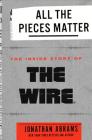 All the Pieces Matter: The Inside Story of The Wire® By Jonathan Abrams Cover Image