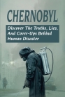 Chernobyl: Discover The Truths, Lies, & Cover-Ups Behind Human Disaster: Chernobyl Deaths Cover Image