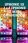 iPHONE 12 and iPHONE 12 MINI GUIDEBOOK: Detailed guidebook for your iPhone 12 and 12 mini, showing you all you need to know about it with diagrams, ho By Jaden Stephen Cover Image