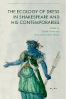 The Ecology of Dress in Shakespeare and His Contemporaries (Edinburgh Critical Studies in Renaissance Culture) By Sophie Chiari (Editor), Anne-Marie Miller-Blaise (Editor) Cover Image