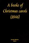 A booke of Christmas carols (1846) By Iacob Adrian Cover Image