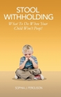 Stool Withholding: What To Do When Your Child Won't Poop! (USA Edition) By Sophia J. Ferguson Cover Image