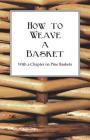 How to Weave a Basket - With a Chapter on Pine Baskets By Anon Cover Image