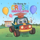I'm Going to Crush Kindergarten: A Going to Kindergarten Book for Kids (Cars & Trucks) By Nejla Shojaie (Illustrator), Sonica Ellis Cover Image