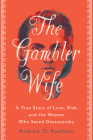 The Gambler Wife: A True Story of Love, Risk, and the Woman Who Saved Dostoyevsky By Andrew D. Kaufman Cover Image