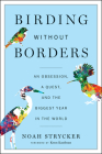 Birding Without Borders: An Obsession, a Quest, and the Biggest Year in the World By Noah Strycker Cover Image