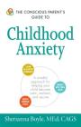 The Conscious Parent's Guide to Childhood Anxiety: A Mindful Approach for Helping Your Child Become Calm, Resilient, and Secure (The Conscious Parent's Guides) By Sherianna Boyle Cover Image