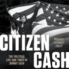 Citizen Cash Lib/E: The Political Life and Times of Johnny Cash By Michael Stewart Foley, Michael Stewart Foley (Introduction by), Greg Littlefield (Read by) Cover Image