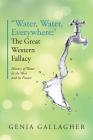 'Water, Water Everywhere': The Great Western Fallacy: History of Water in the West and Its Future By Genia Gallagher Cover Image