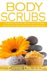 Body Scrubs: The Most Popular Organic Body Scrubs Recipes That Will Make Your Skin Beautiful Cover Image