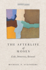 The Afterlife of Moses: Exile, Democracy, Renewal (Cultural Memory in the Present) By Michael Steinberg Cover Image