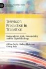 Television Production in Transition: Independence, Scale, Sustainability and the Digital Challenge (Palgrave Global Media Policy and Business) Cover Image