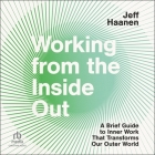 Working from the Inside Out: A Brief Guide to Inner Work That Transforms Our Outer World By Jeff Haanen, Jeff Haanen (Read by) Cover Image