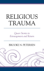 Religious Trauma: Queer Stories in Estrangement and Return (Emerging Perspectives in Pastoral Theology and Care) By Brooke N. Petersen Cover Image