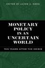 Monetary Policy in an Uncertain World: Ten Years After the Crisis By James A. Dorn (Editor) Cover Image