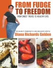 From Fudge to Freedom: From Sweet Treat s to Healthy Eats Cover Image