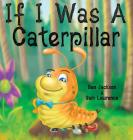 If I Was a Caterpillar By Ben Jackson, Sam Lawrence Cover Image