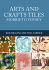 Arts and Crafts Tiles: Morris to Voysey By Rob Higgins, Will Farmer Cover Image