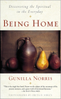 Being Home: Discovering the Spiritual in the Everyday By Gunilla Norris Cover Image