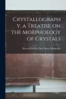 Crystallography, a Treatise on the Morphology of Crystals By Mervyn Herbert Nevil Story-Maskelyne Cover Image