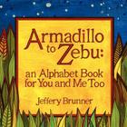 Armadillo to Zebu: an Alphabet Book for You and Me Too By Jeffery Brunner Cover Image