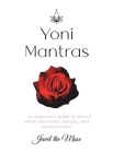 Yoni Mantras: An empress's guide to peace within the heart, temple, and sacred womb By Jewel The Muse Cover Image