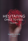 Hesitating Once to Feel Glory By Maleea Acker Cover Image